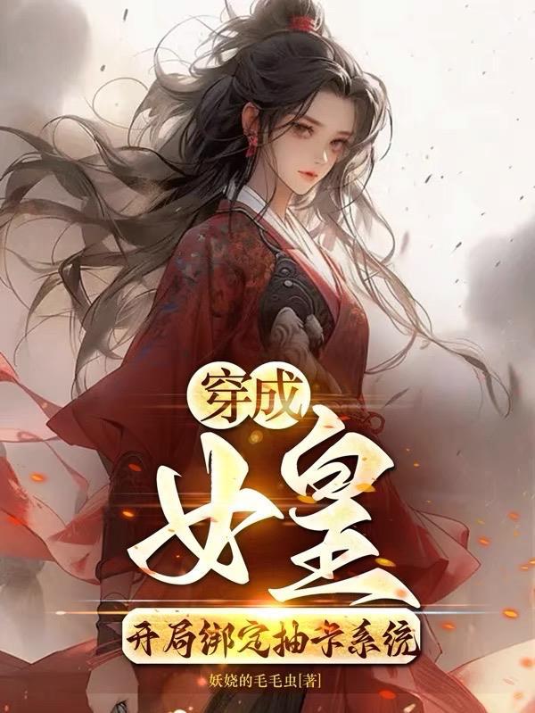 穿成女皇开局绑定抽卡系统 妖娆的毛毛虫